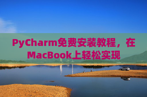 PyCharm免费安装教程，在MacBook上轻松实现
